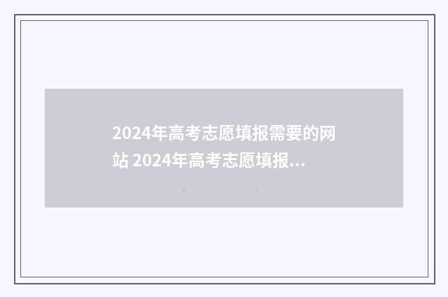 2024年高考志愿填报需要的网站 2024年高考志愿填报时间