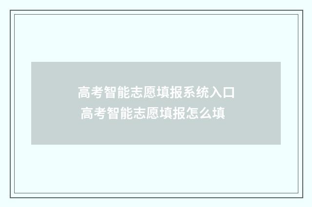 高考智能志愿填报系统入口 高考智能志愿填报怎么填