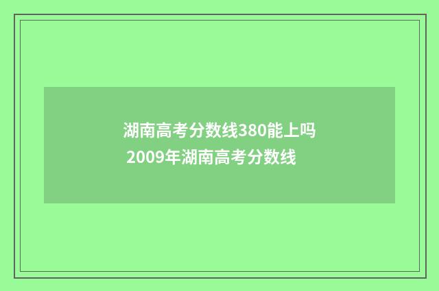 湖南高考分数线380能上吗 2009年湖南高考分数线