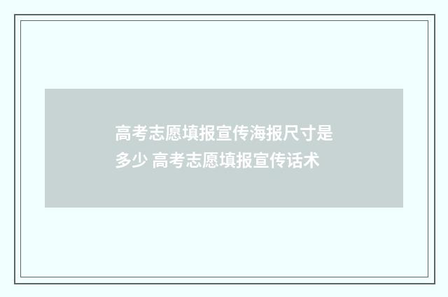 高考志愿填报宣传海报尺寸是多少 高考志愿填报宣传话术