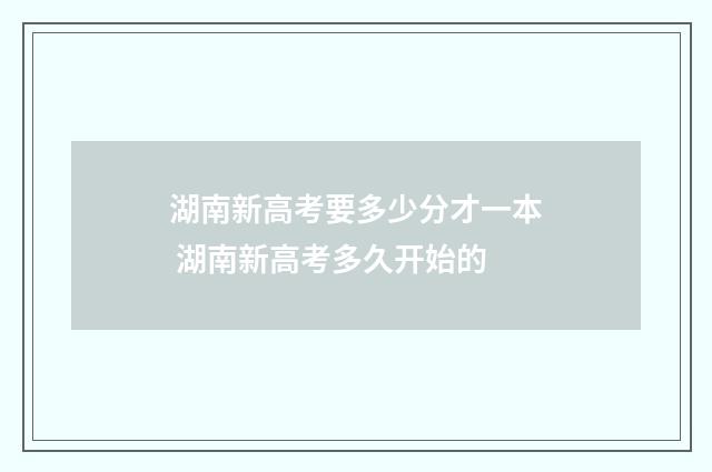 湖南新高考要多少分才一本 湖南新高考多久开始的