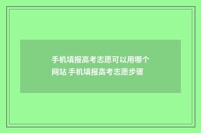 手机填报高考志愿可以用哪个网站 手机填报高考志愿步骤