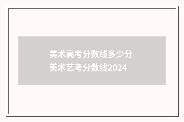 美术高考分数线多少分 美术艺考分数线2024