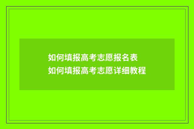 如何填报高考志愿报名表 如何填报高考志愿详细教程