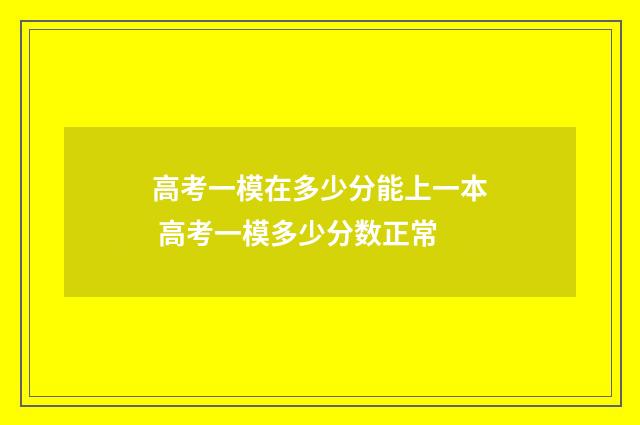 高考一模在多少分能上一本 高考一模多少分数正常