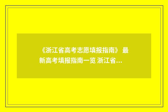 《浙江省高考志愿填报指南》 最新高考填报指南一览 浙江省高考志愿填报规则