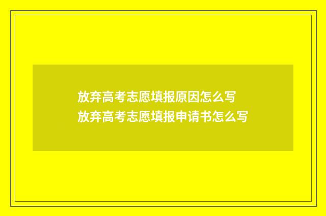 放弃高考志愿填报原因怎么写 放弃高考志愿填报申请书怎么写