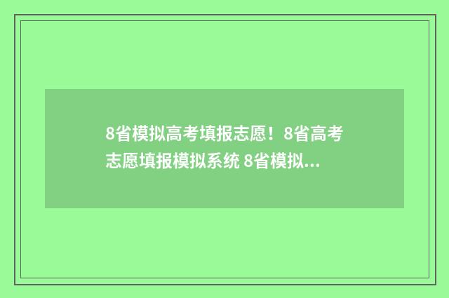 8省模拟高考填报志愿！8省高考志愿填报模拟系统 8省模拟高考填几个志愿