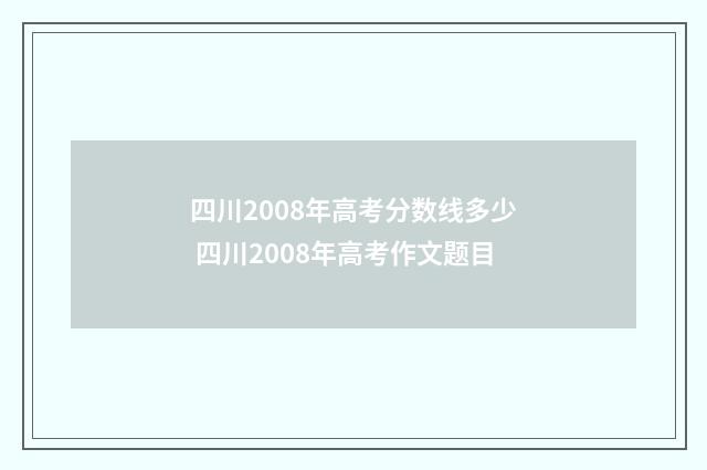 四川2008年高考分数线多少 四川2008年高考作文题目