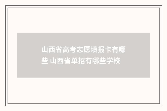 山西省高考志愿填报卡有哪些 山西省单招有哪些学校