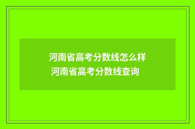 河南省高考分数线怎么样 河南省高考分数线查询
