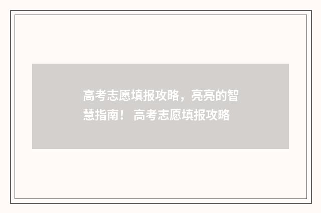 高考志愿填报攻略，亮亮的智慧指南！ 高考志愿填报攻略