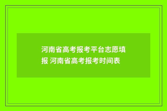 河南省高考报考平台志愿填报 河南省高考报考时间表