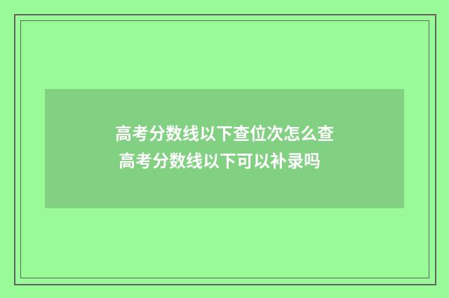 高考分数线以下查位次怎么查 高考分数线以下可以补录吗