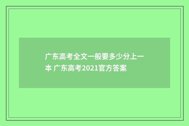 广东高考全文一般要多少分上一本 广东高考2021官方答案