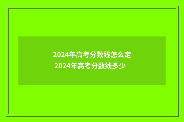2024年高考分数线怎么定 2024年高考分数线多少