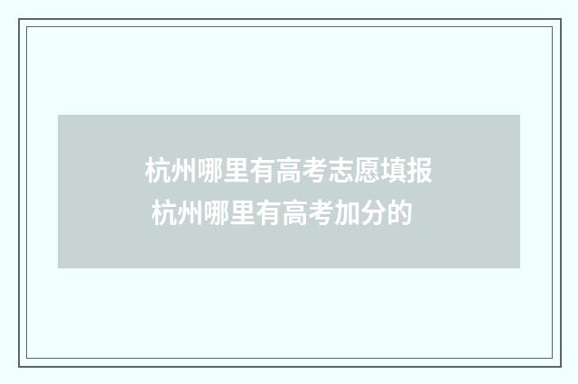 杭州哪里有高考志愿填报 杭州哪里有高考加分的