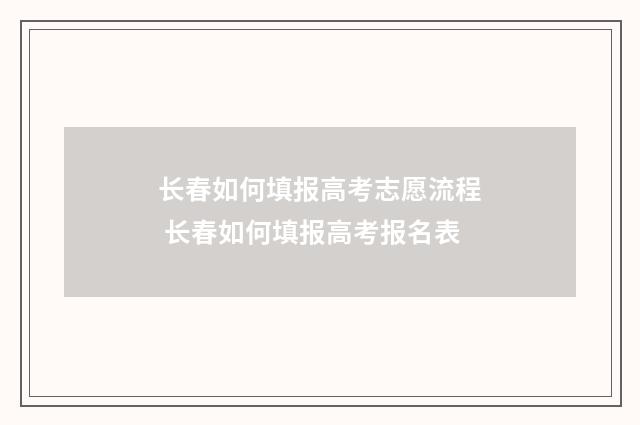 长春如何填报高考志愿流程 长春如何填报高考报名表