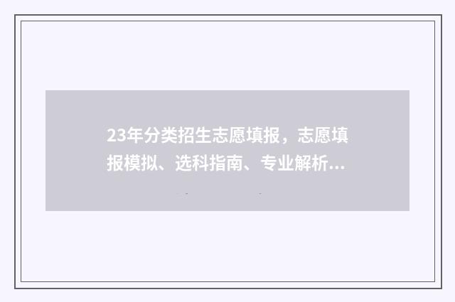 23年分类招生志愿填报，志愿填报模拟、选科指南、专业解析 分类招生时间