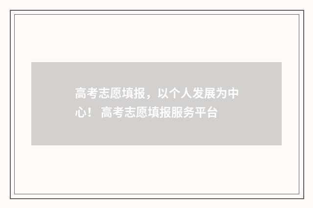高考志愿填报，以个人发展为中心！ 高考志愿填报服务平台