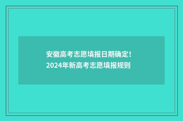 安徽高考志愿填报日期确定！ 2024年新高考志愿填报规则