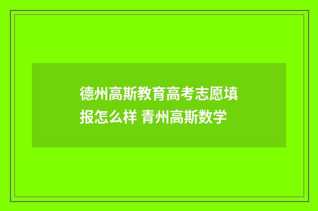 德州高斯教育高考志愿填报怎么样 青州高斯数学