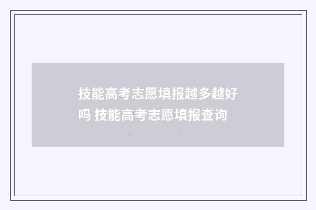 技能高考志愿填报越多越好吗 技能高考志愿填报查询