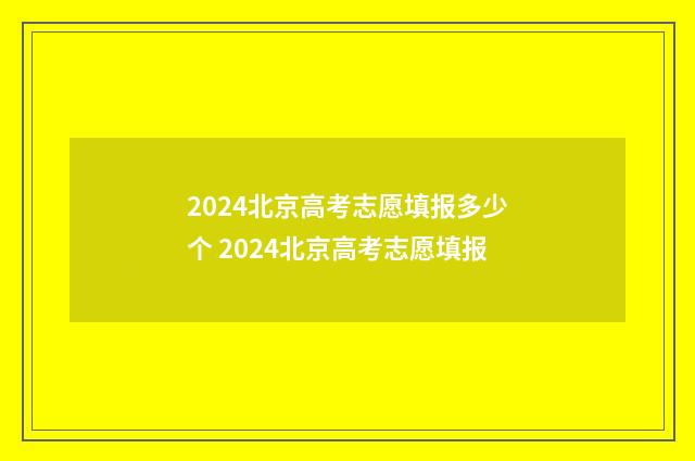 2024北京高考志愿填报多少个 2024北京高考志愿填报