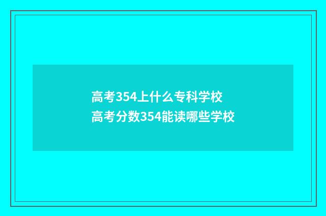 高考354上什么专科学校 高考分数354能读哪些学校