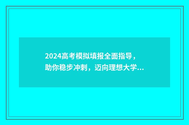 2024高考模拟填报全面指导，助你稳步冲刺，迈向理想大学！ 2024高考模拟填志愿