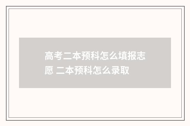 高考二本预科怎么填报志愿 二本预科怎么录取