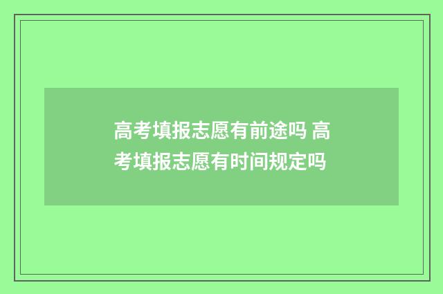高考填报志愿有前途吗 高考填报志愿有时间规定吗