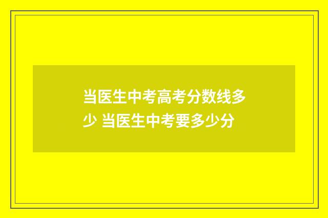 当医生中考高考分数线多少 当医生中考要多少分