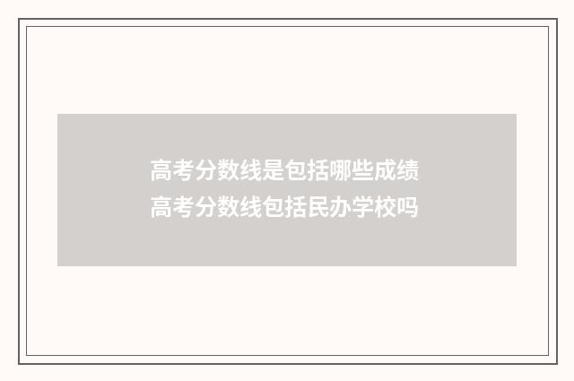 高考分数线是包括哪些成绩 高考分数线包括民办学校吗