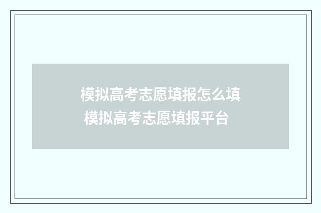 模拟高考志愿填报怎么填 模拟高考志愿填报平台