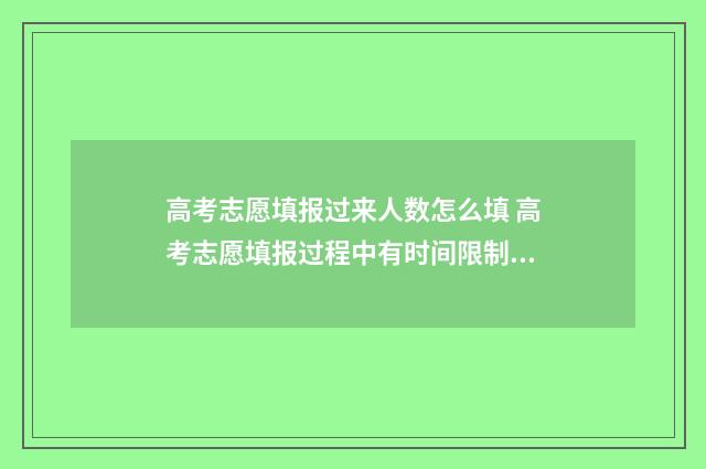 高考志愿填报过来人数怎么填 高考志愿填报过程中有时间限制吗