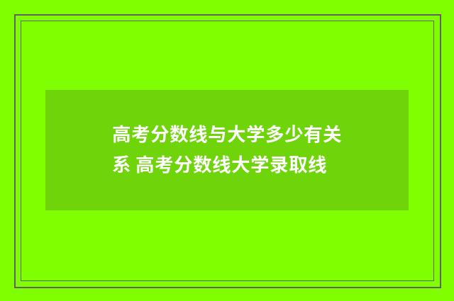 高考分数线与大学多少有关系 高考分数线大学录取线