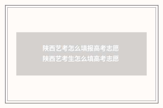陕西艺考怎么填报高考志愿 陕西艺考生怎么填高考志愿