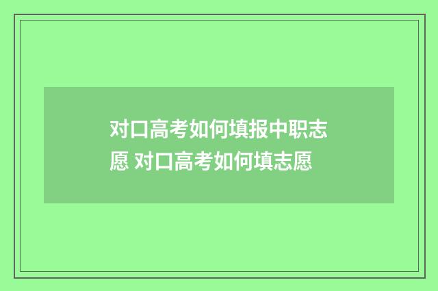 对口高考如何填报中职志愿 对口高考如何填志愿