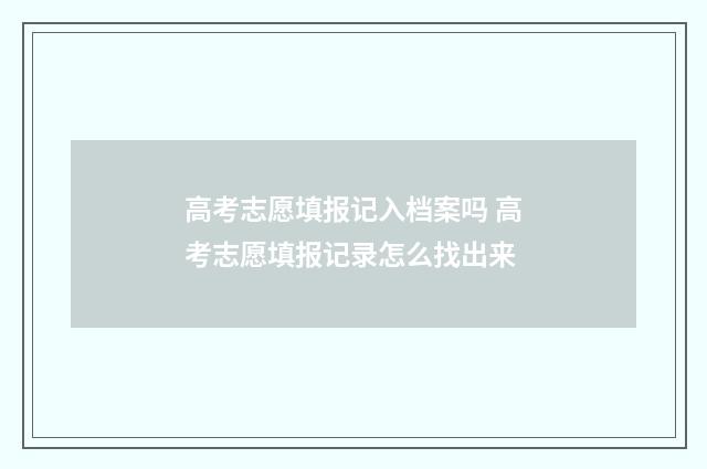 高考志愿填报记入档案吗 高考志愿填报记录怎么找出来