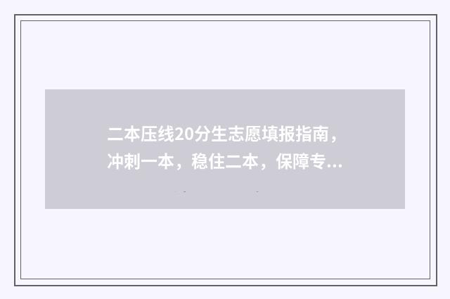 二本压线20分生志愿填报指南,冲刺一本,稳住二本,保障专科 二本压线能被录取吗