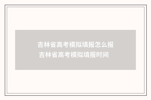 吉林省高考模拟填报怎么报 吉林省高考模拟填报时间