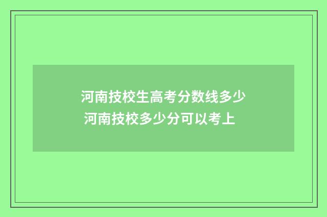 河南技校生高考分数线多少 河南技校多少分可以考上