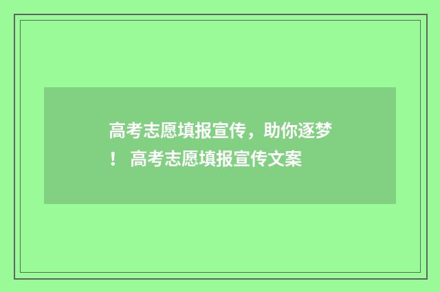 高考志愿填报宣传，助你逐梦！ 高考志愿填报宣传文案