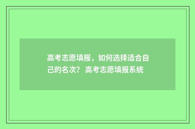 高考志愿填报,如何选择适合自己的名次? 高考志愿填报系统