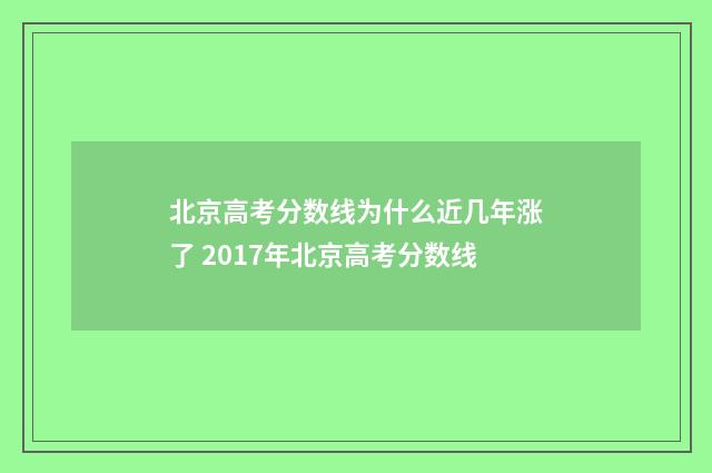 北京高考分数线为什么近几年涨了 2017年北京高考分数线