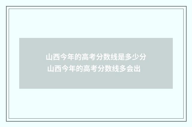 山西今年的高考分数线是多少分 山西今年的高考分数线多会出
