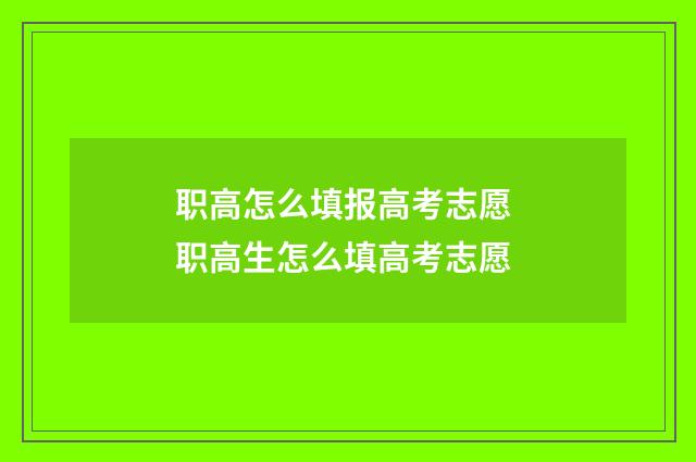 职高怎么填报高考志愿 职高生怎么填高考志愿
