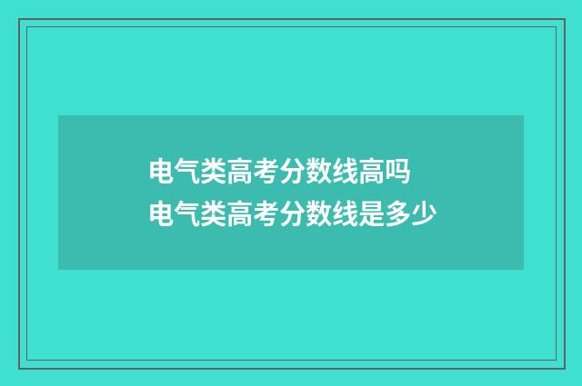 电气类高考分数线高吗 电气类高考分数线是多少
