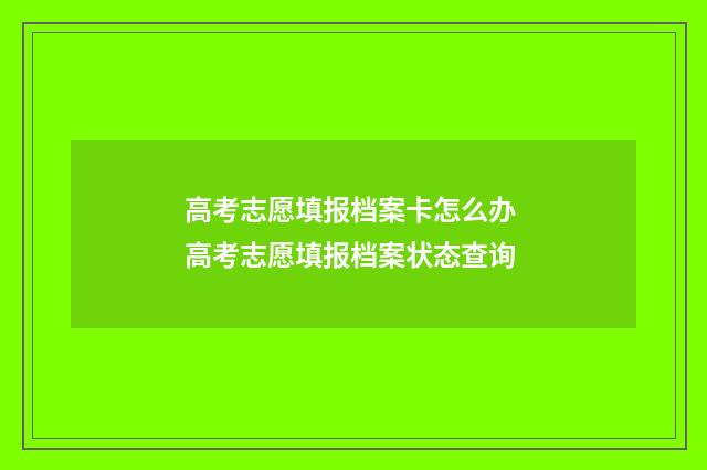 高考志愿填报档案卡怎么办 高考志愿填报档案状态查询